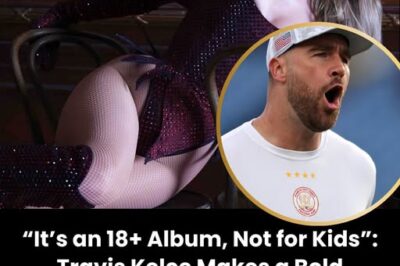 “It’s an 18+ Album, Not for Kids”: Travis Kelce Makes a Bold Statement Defending Taylor Swift Amid Backlash Over Explicit Lyrics in Her New Album